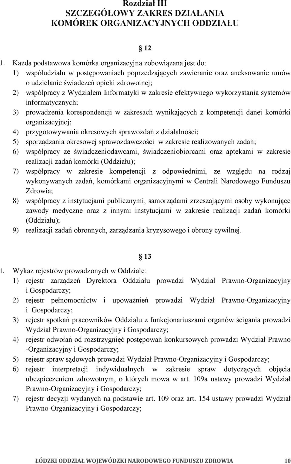 Wydziałem Informatyki w zakresie efektywnego wykorzystania systemów informatycznych; 3) prowadzenia korespondencji w zakresach wynikających z kompetencji danej komórki organizacyjnej; 4)