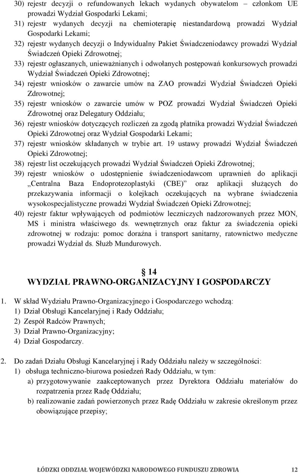 prowadzi Wydział Świadczeń Opieki Zdrowotnej; 34) rejestr wniosków o zawarcie umów na ZAO prowadzi Wydział Świadczeń Opieki Zdrowotnej; 35) rejestr wniosków o zawarcie umów w POZ prowadzi Wydział
