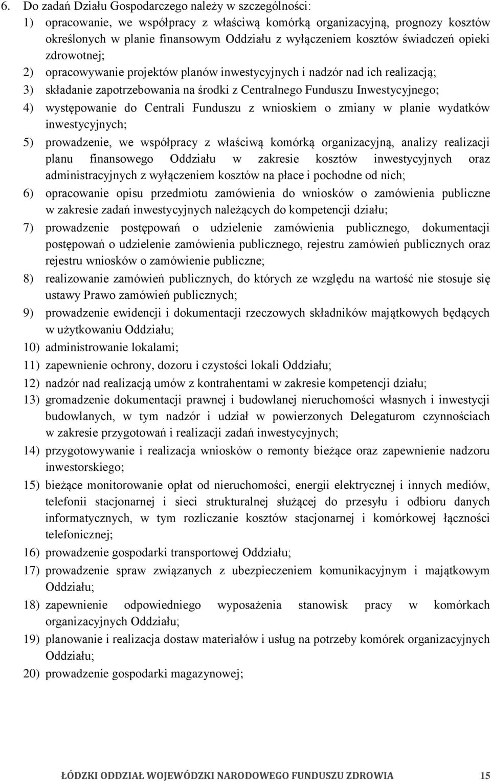 występowanie do Centrali Funduszu z wnioskiem o zmiany w planie wydatków inwestycyjnych; 5) prowadzenie, we współpracy z właściwą komórką organizacyjną, analizy realizacji planu finansowego Oddziału