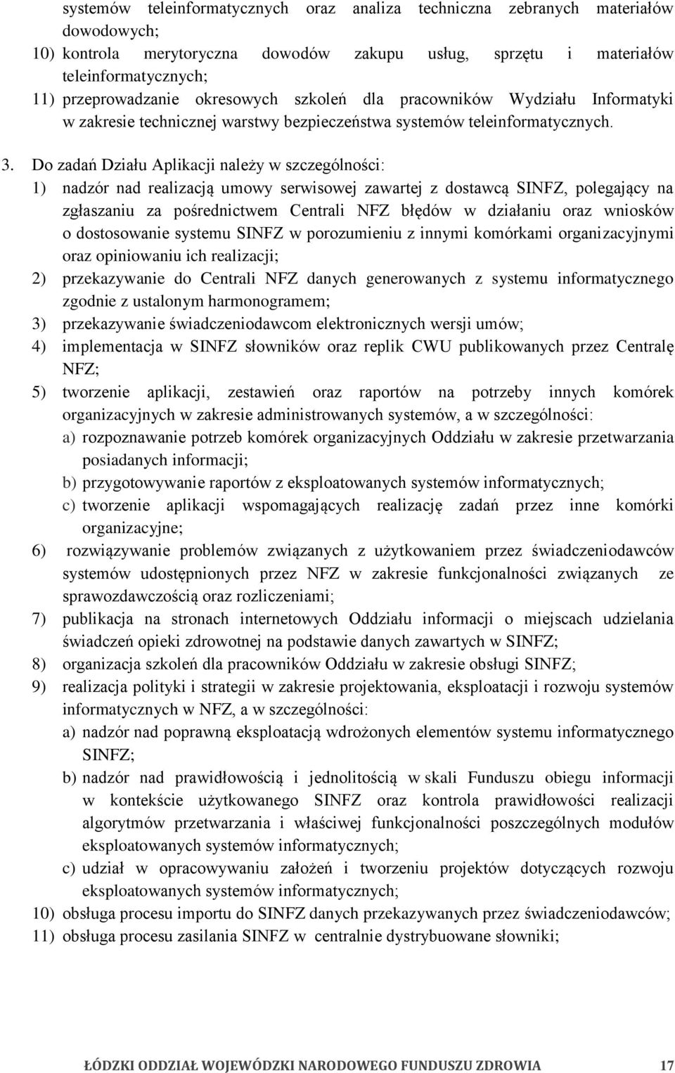Do zadań Działu Aplikacji należy w szczególności: 1) nadzór nad realizacją umowy serwisowej zawartej z dostawcą SINFZ, polegający na zgłaszaniu za pośrednictwem Centrali NFZ błędów w działaniu oraz