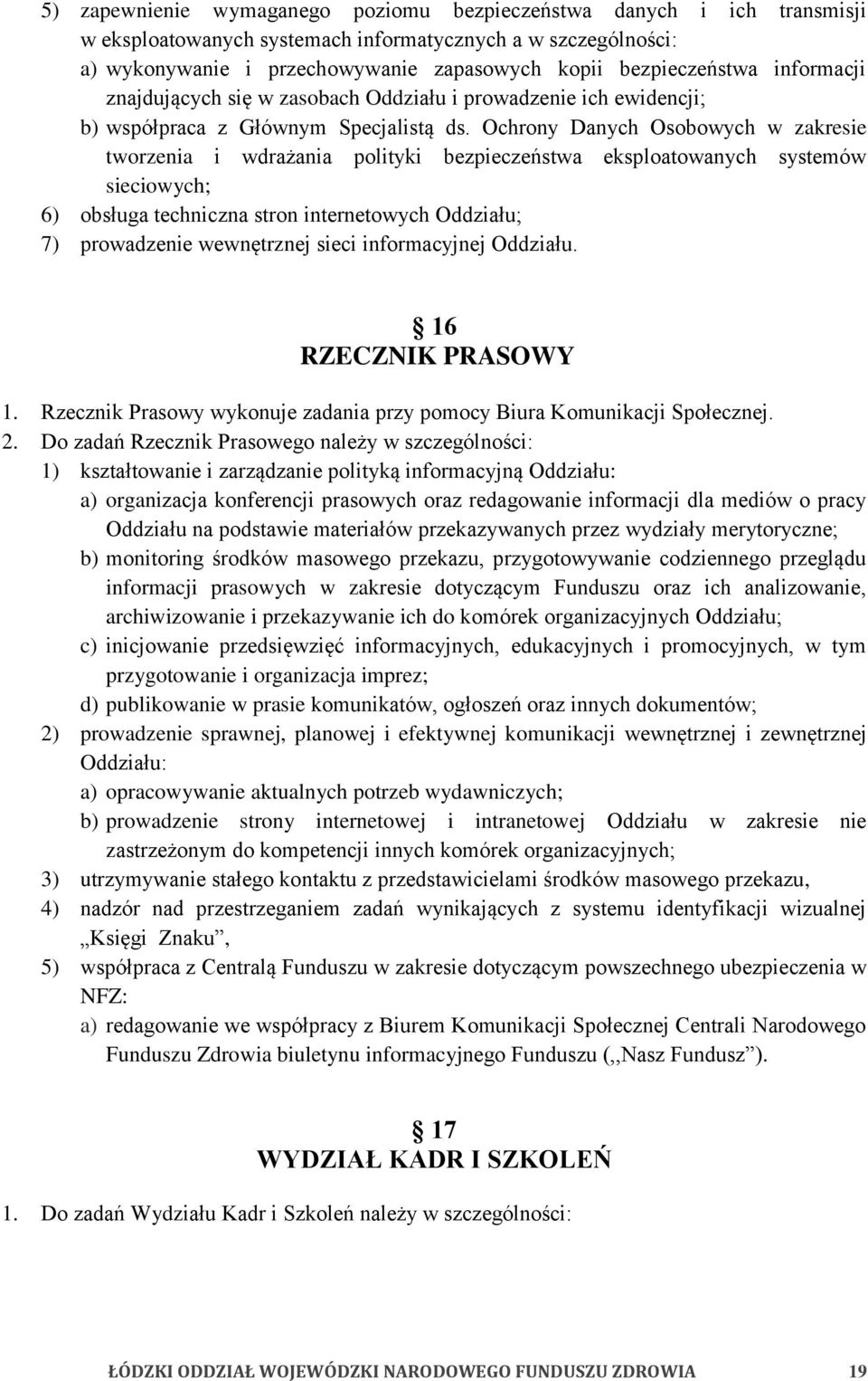 Ochrony Danych Osobowych w zakresie tworzenia i wdrażania polityki bezpieczeństwa eksploatowanych systemów sieciowych; 6) obsługa techniczna stron internetowych Oddziału; 7) prowadzenie wewnętrznej