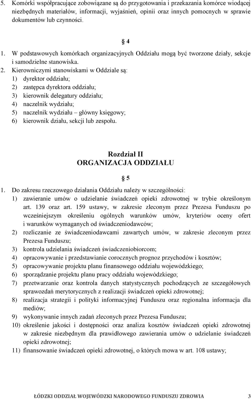 Kierowniczymi stanowiskami w Oddziale są: 1) dyrektor oddziału; 2) zastępca dyrektora oddziału; 3) kierownik delegatury oddziału; 4) naczelnik wydziału; 5) naczelnik wydziału główny księgowy; 6)