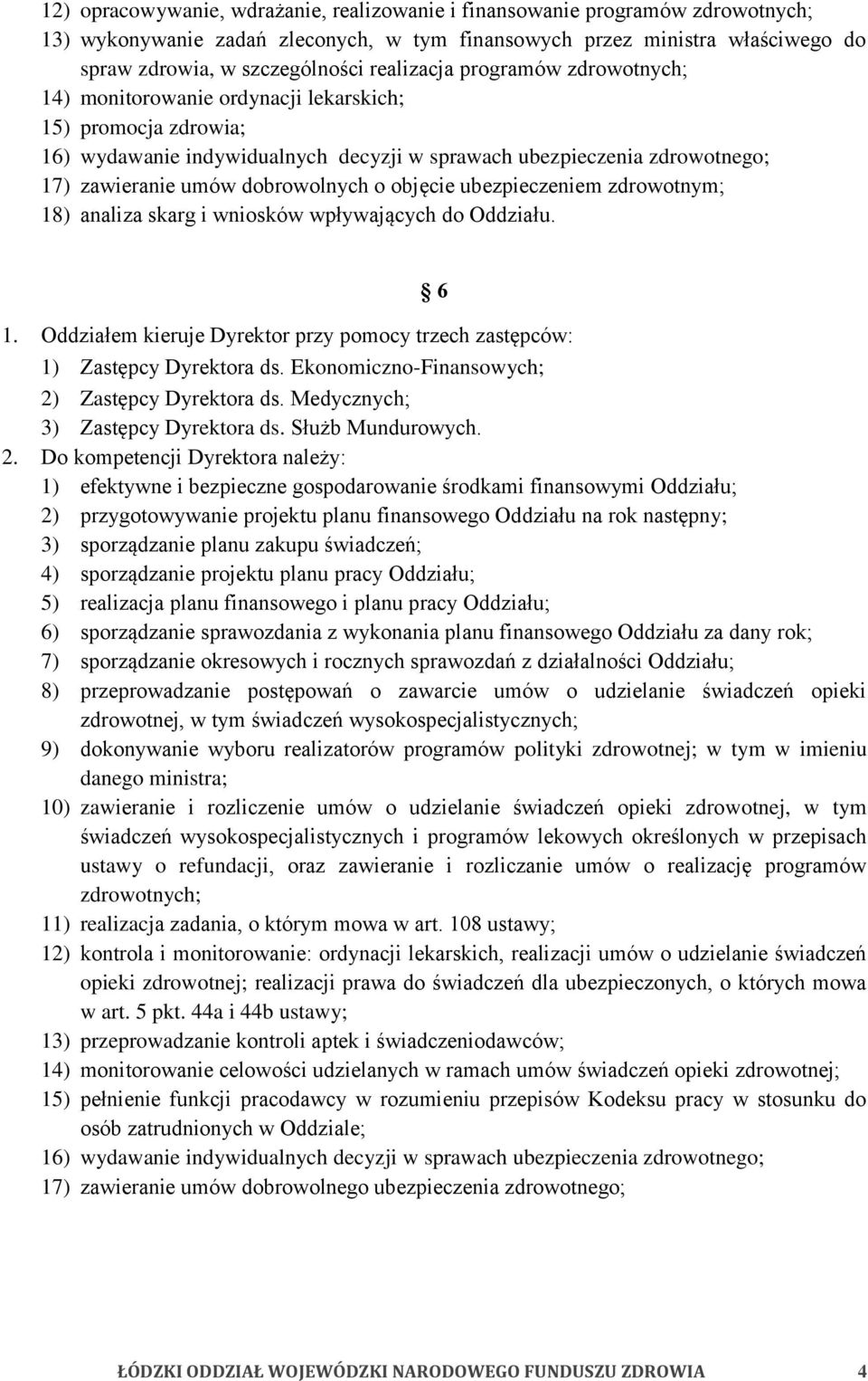 dobrowolnych o objęcie ubezpieczeniem zdrowotnym; 18) analiza skarg i wniosków wpływających do Oddziału. 6 1. Oddziałem kieruje Dyrektor przy pomocy trzech zastępców: 1) Zastępcy Dyrektora ds.