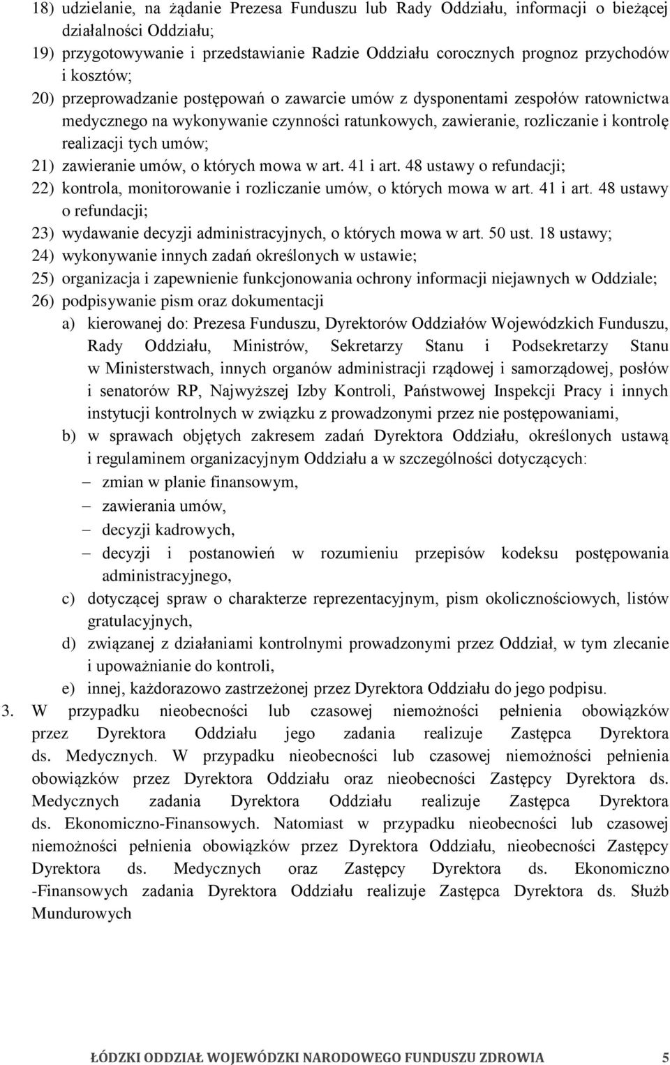 21) zawieranie umów, o których mowa w art. 41 i art. 48 ustawy o refundacji; 22) kontrola, monitorowanie i rozliczanie umów, o których mowa w art. 41 i art. 48 ustawy o refundacji; 23) wydawanie decyzji administracyjnych, o których mowa w art.