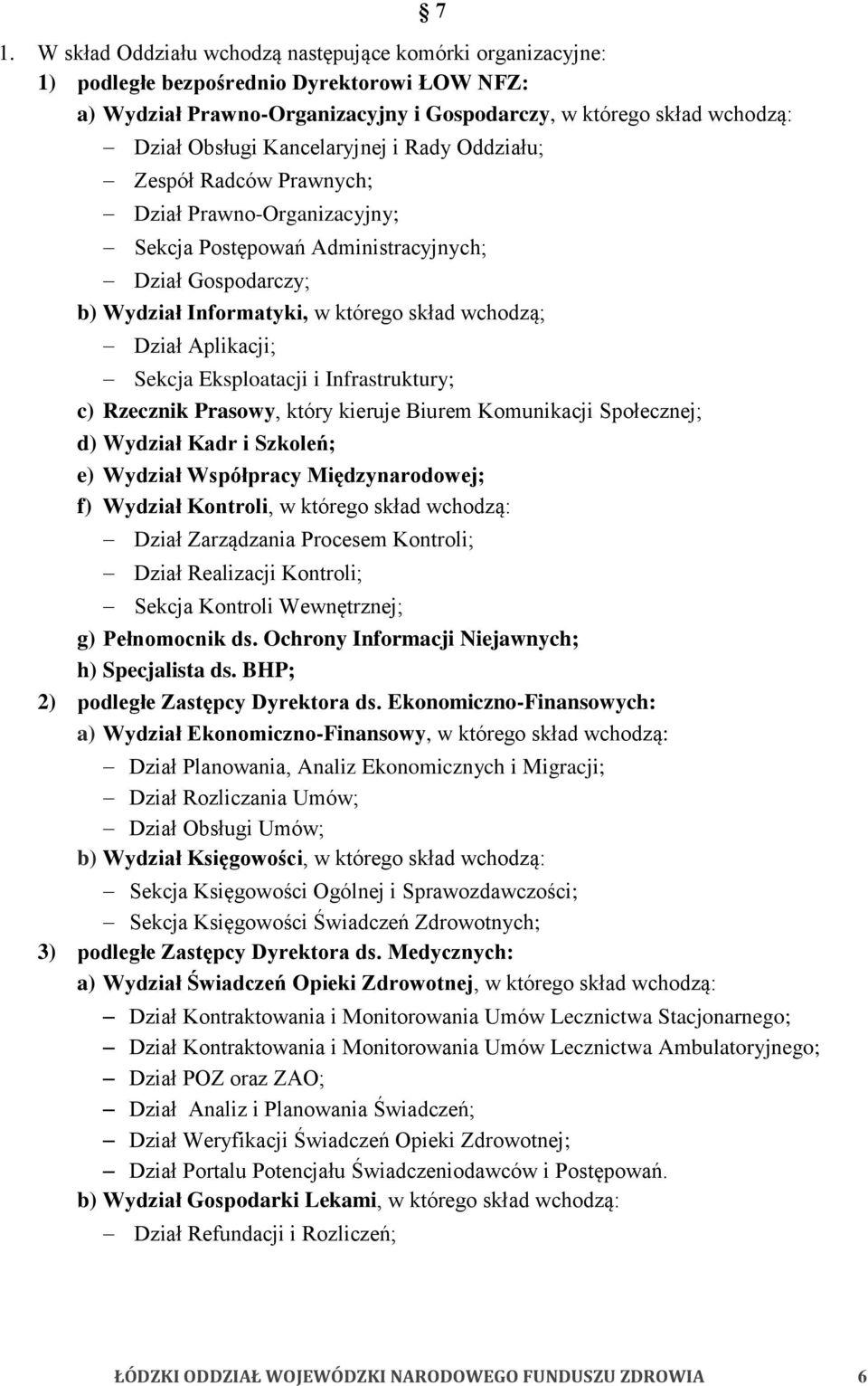 Aplikacji; Sekcja Eksploatacji i Infrastruktury; c) Rzecznik Prasowy, który kieruje Biurem Komunikacji Społecznej; d) Wydział Kadr i Szkoleń; e) Wydział Współpracy Międzynarodowej; f) Wydział