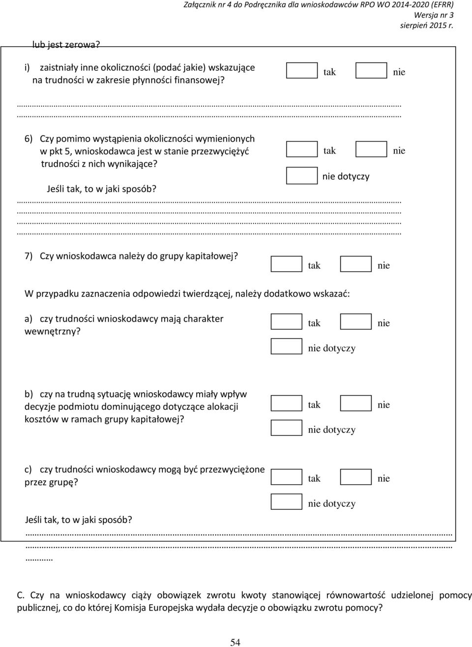 ..... 6) Czy pomimo wystąpienia okoliczności wymienionych w pkt 5, wnioskodawca jest w stanie przezwyciężyć trudności z nich wynikające? tak nie dotyczy nie Jeśli tak, to w jaki sposób?