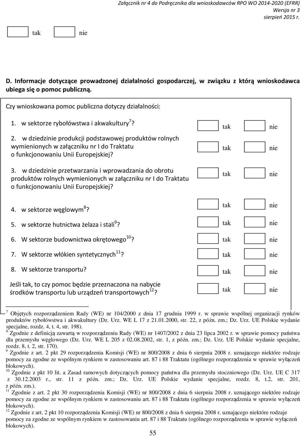 w sektorze rybołówstwa i akwakultury 7? 2. w dziedzinie produkcji podstawowej produktów rolnych wymienionych w załączniku nr I do Traktatu o funkcjonowaniu Unii Europejskiej? 3.
