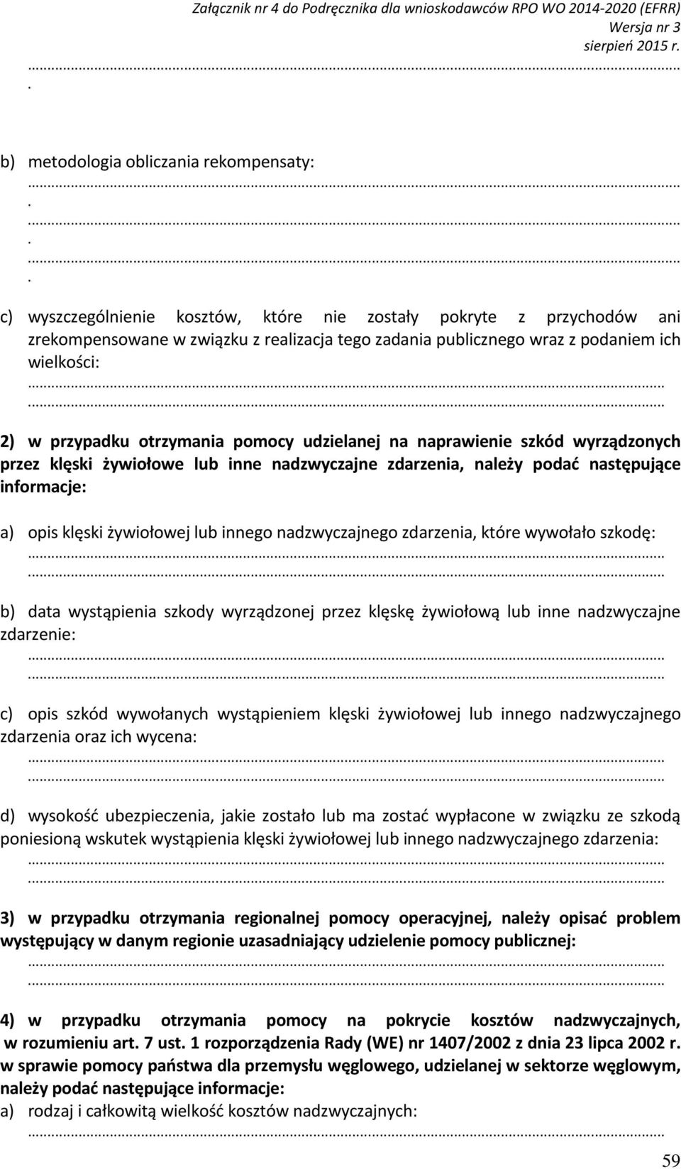 otrzymania pomocy udzielanej na naprawienie szkód wyrządzonych przez klęski żywiołowe lub inne nadzwyczajne zdarzenia, należy podać następujące informacje: a) opis klęski żywiołowej lub innego