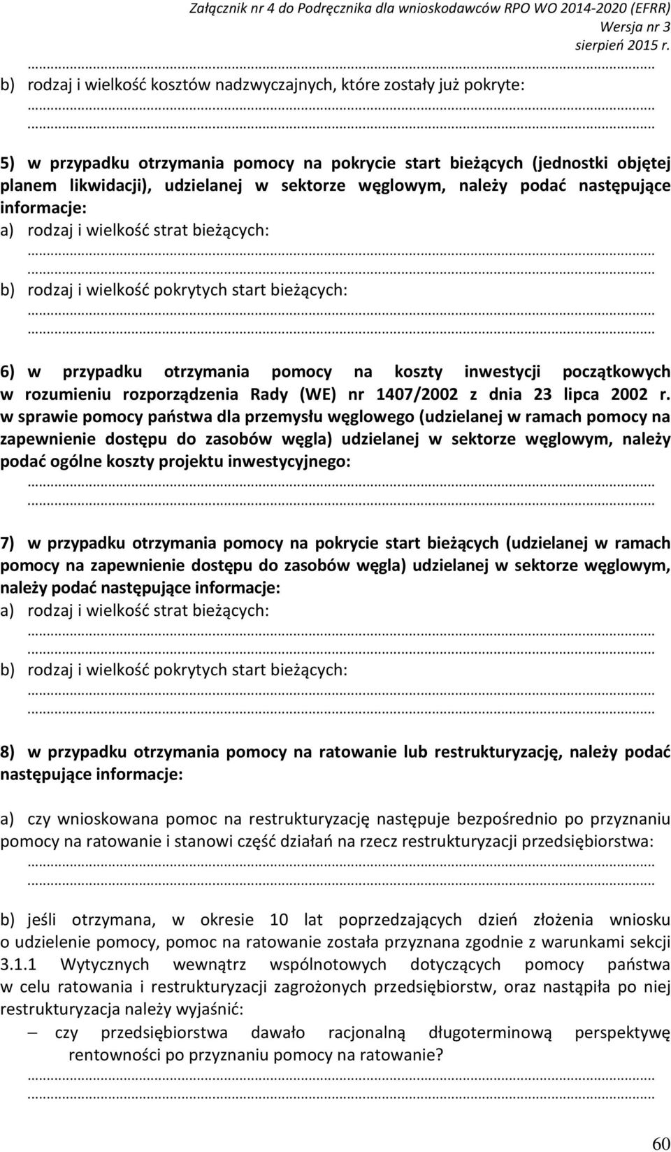 węglowym, należy podać następujące informacje: a) rodzaj i wielkość strat bieżących: b) rodzaj i wielkość pokrytych start bieżących: 6) w przypadku otrzymania pomocy na koszty inwestycji początkowych