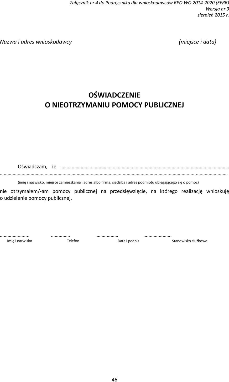 (imię i nazwisko, miejsce zamieszkania i adres albo firma, siedziba i adres podmiotu ubiegającego się o pomoc) nie