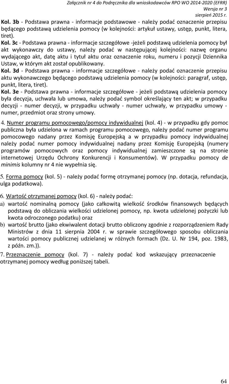 3c - Podstawa prawna - informacje szczegółowe -jeżeli podstawą udzielenia pomocy był akt wykonawczy do ustawy, należy podać w następującej kolejności: nazwę organu wydającego akt, datę aktu i tytuł