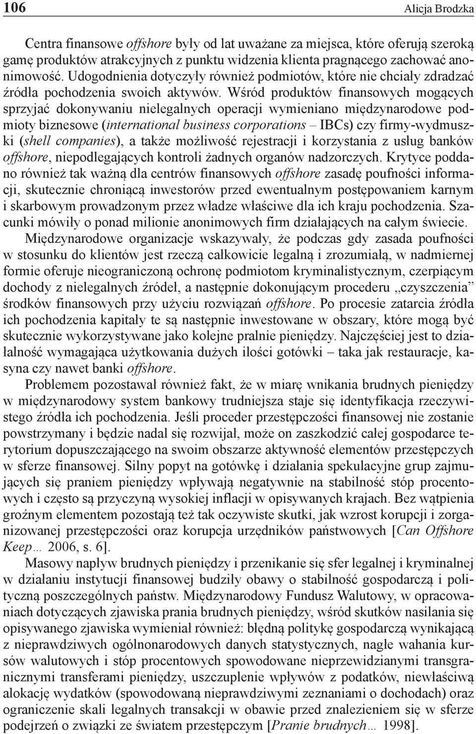 Wśród produktów finansowych mogących sprzyjać dokonywaniu nielegalnych operacji wymieniano międzynarodowe podmioty biznesowe (international business corporations IBCs) czy firmy-wydmuszki (shell