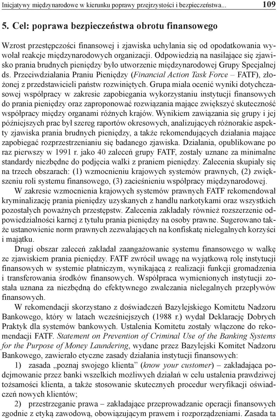 Odpowiedzią na nasilające się zjawisko prania brudnych pieniędzy było utworzenie międzynarodowej Grupy Specjalnej ds.