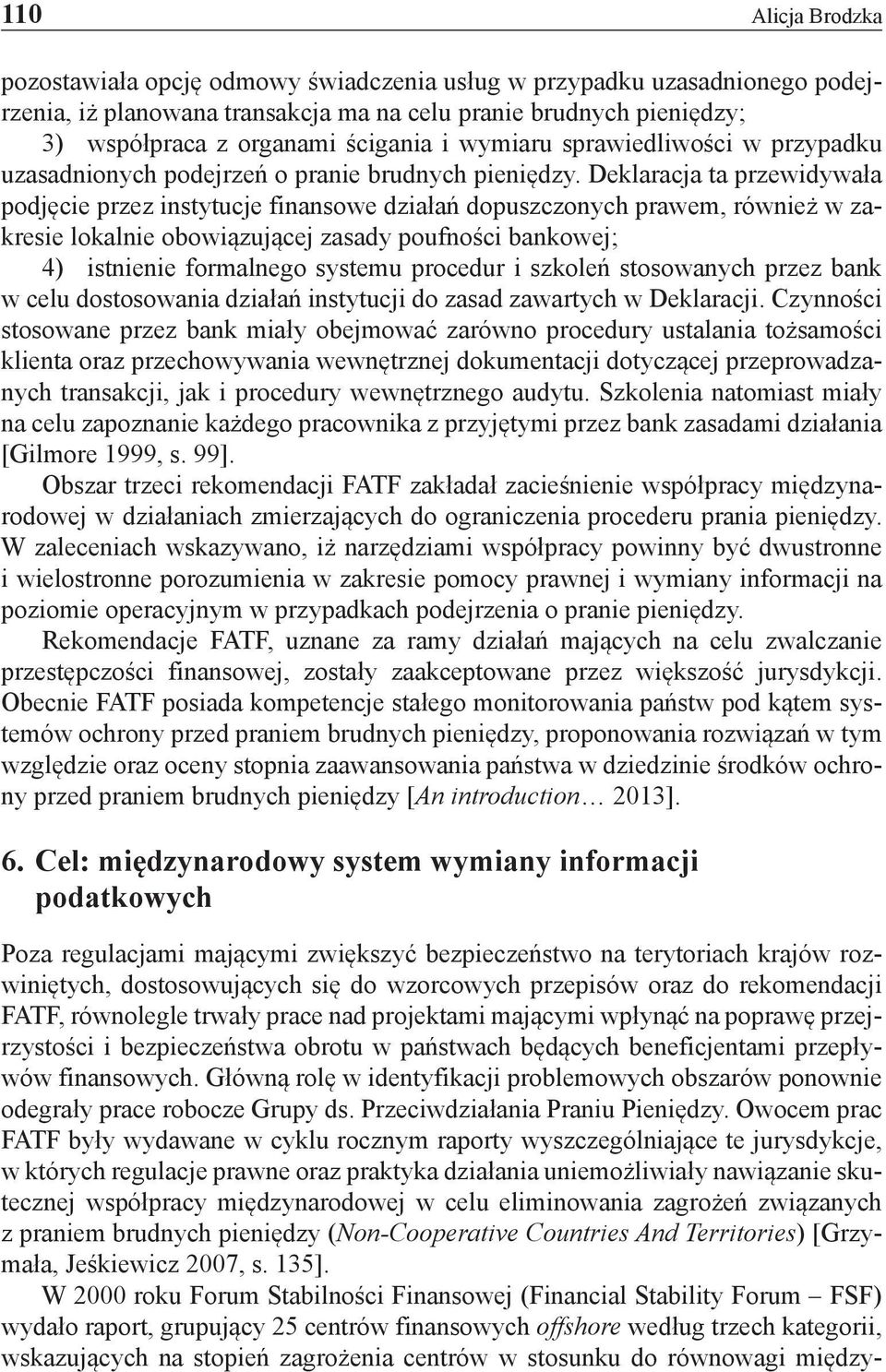Deklaracja ta przewidywała podjęcie przez instytucje finansowe działań dopuszczonych prawem, również w zakresie lokalnie obowiązującej zasady poufności bankowej; 4) istnienie formalnego systemu