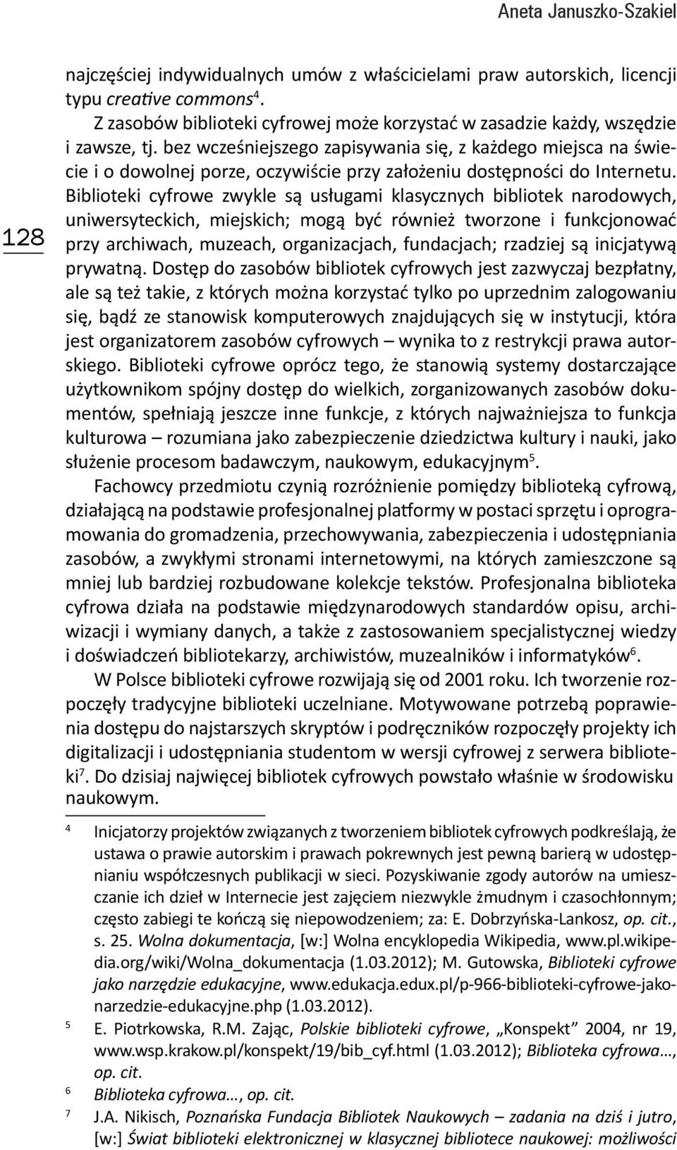 Biblioteki cyfrowe zwykle są usługami klasycznych bibliotek narodowych, uniwersyteckich, miejskich; mogą być również tworzone i funkcjonować przy archiwach, muzeach, organizacjach, fundacjach;