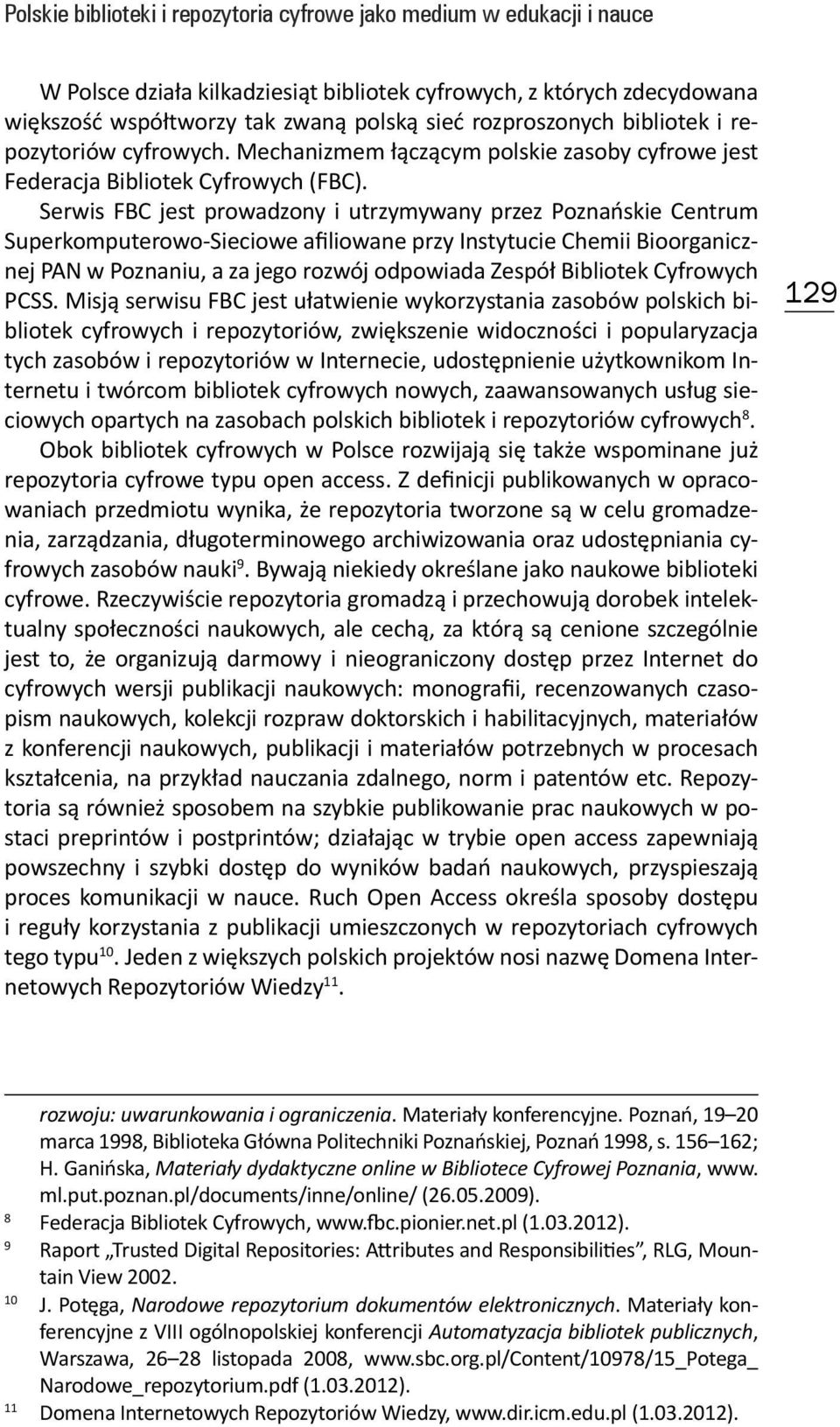 Serwis FBC jest prowadzony i utrzymywany przez Poznańskie Centrum Superkomputerowo-Sieciowe afiliowane przy Instytucie Chemii Bioorganicznej PAN w Poznaniu, a za jego rozwój odpowiada Zespół
