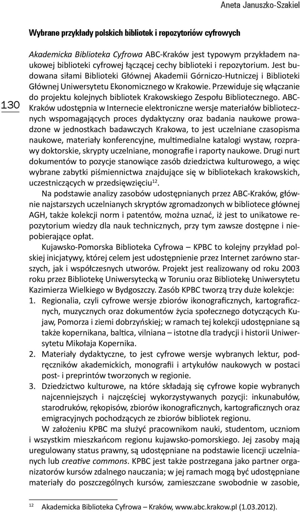 Przewiduje się włączanie do projektu kolejnych bibliotek Krakowskiego Zespołu Bibliotecznego.
