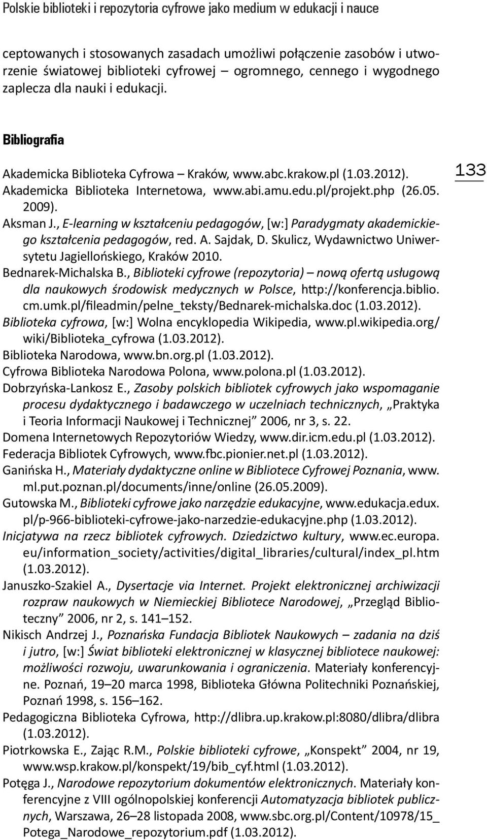 , E-learning w kształceniu pedagogów, [w:] Paradygmaty akademickiego kształcenia pedagogów, red. A. Sajdak, D. Skulicz, Wydawnictwo Uniwersytetu Jagiellońskiego, Kraków 2010. Bednarek-Michalska B.