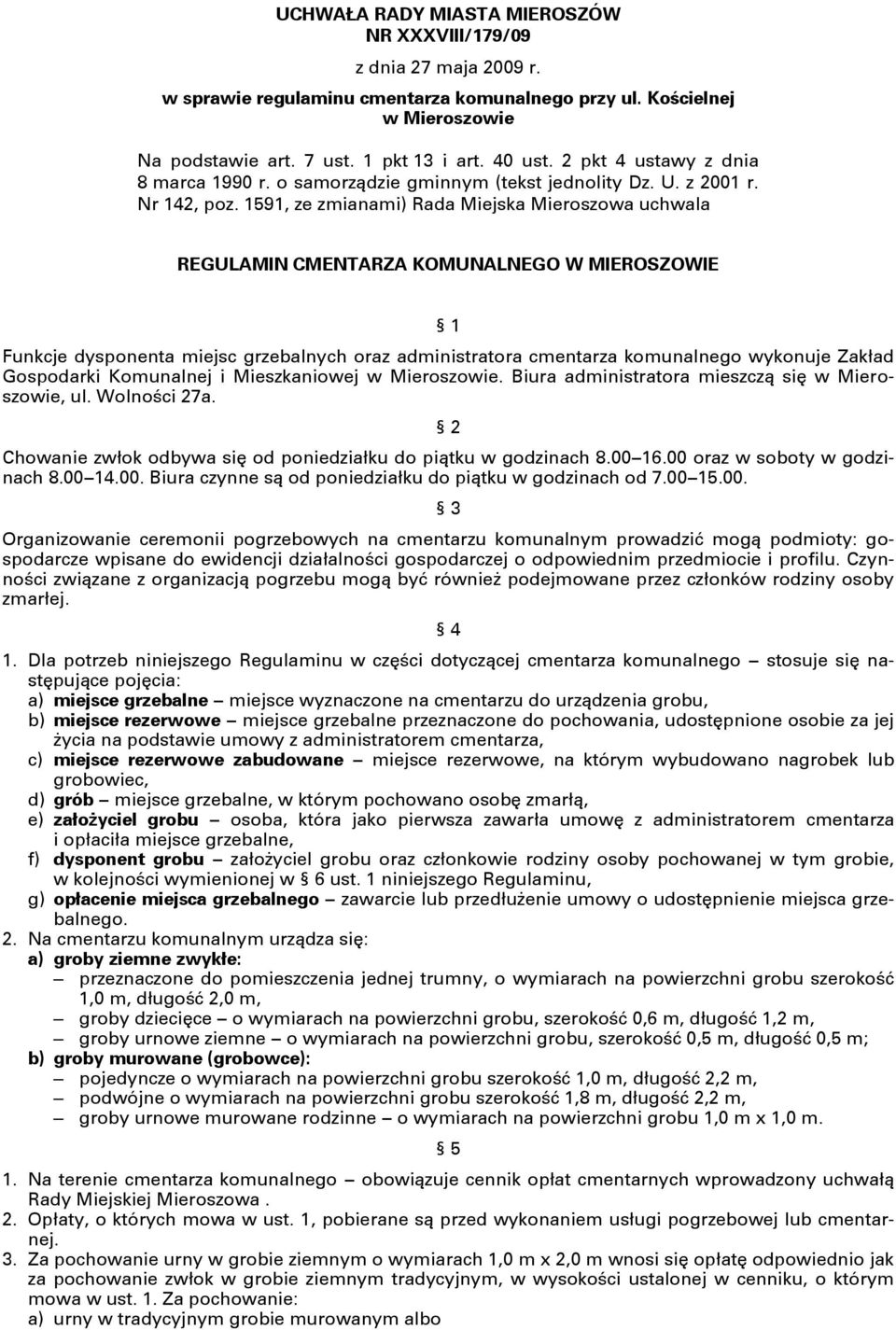 1591, ze zmianami) Rada Miejska Mieroszowa uchwala REGULAMIN CMENTARZA KOMUNALNEGO W MIEROSZOWIE 1 Funkcje dysponenta miejsc grzebalnych oraz administratora cmentarza komunalnego wykonuje Zakład