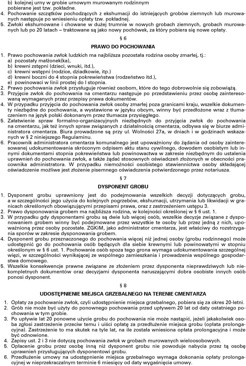 Zwłoki ekshumowane i chowane w dużej trumnie w nowych grobach ziemnych, grobach murowanych lub po 20 latach traktowane są jako nowy pochówek, za który pobiera się nowe opłaty. 6 PRAWO DO POCHOWANIA 1.