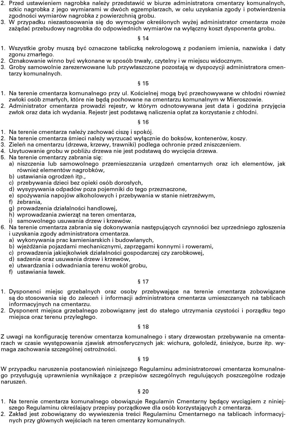 W przypadku niezastosowania się do wymogów określonych wyżej administrator cmentarza może zażądać przebudowy nagrobka do odpowiednich wymiarów na wyłączny koszt dysponenta grobu. 14 1.