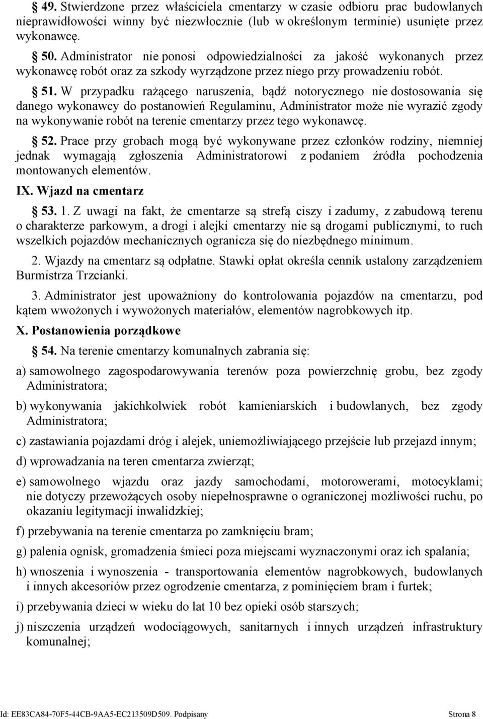 W przypadku rażącego naruszenia, bądź notorycznego nie dostosowania się danego wykonawcy do postanowień Regulaminu, Administrator może nie wyrazić zgody na wykonywanie robót na terenie cmentarzy