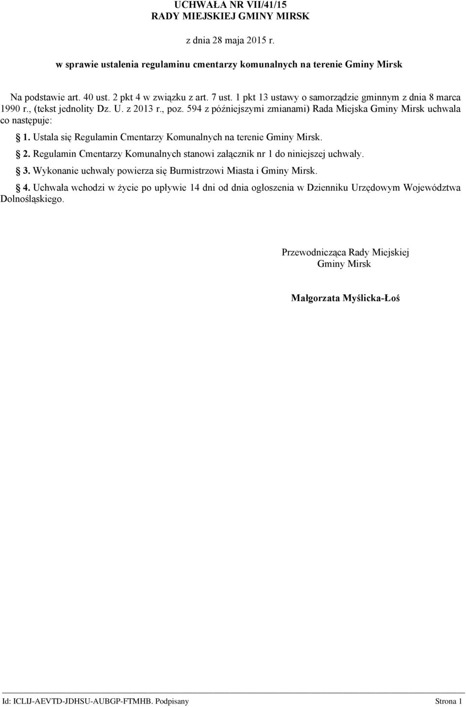 Ustala się Regulamin Cmentarzy Komunalnych na terenie Gminy Mirsk. 2. Regulamin Cmentarzy Komunalnych stanowi załącznik nr 1 do niniejszej uchwały. 3.