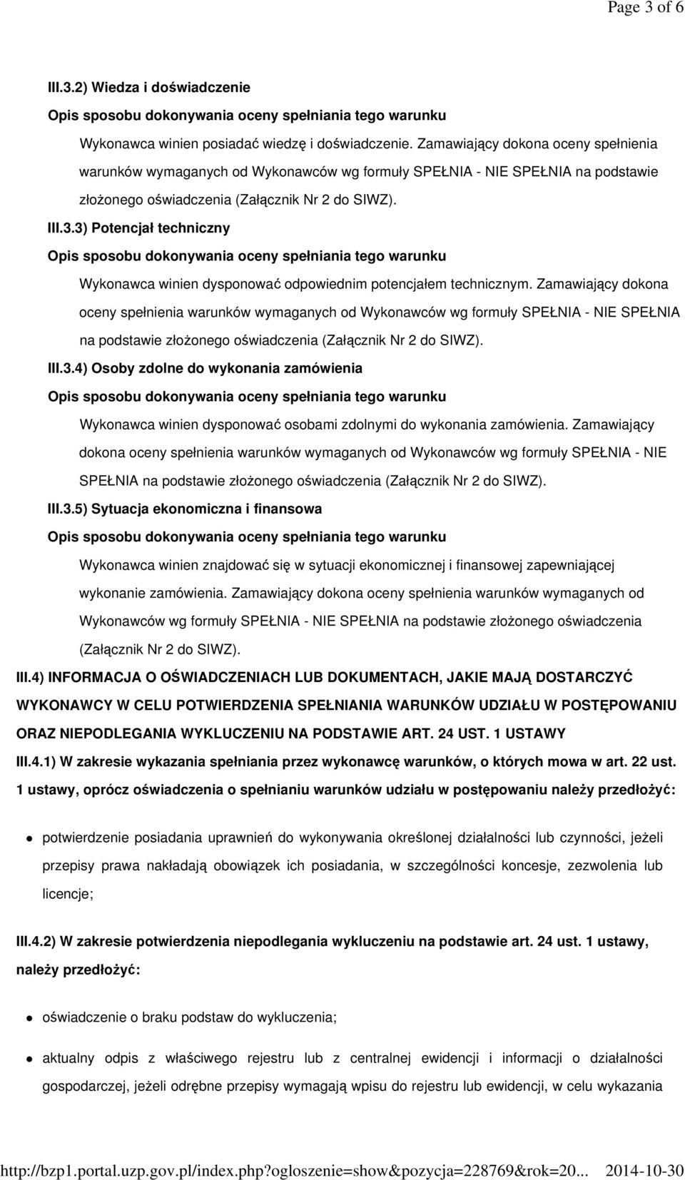 3) Potencjał techniczny Wykonawca winien dysponować odpowiednim potencjałem technicznym. 4) Osoby zdolne do wykonania zamówienia Wykonawca winien dysponować osobami zdolnymi do wykonania zamówienia.