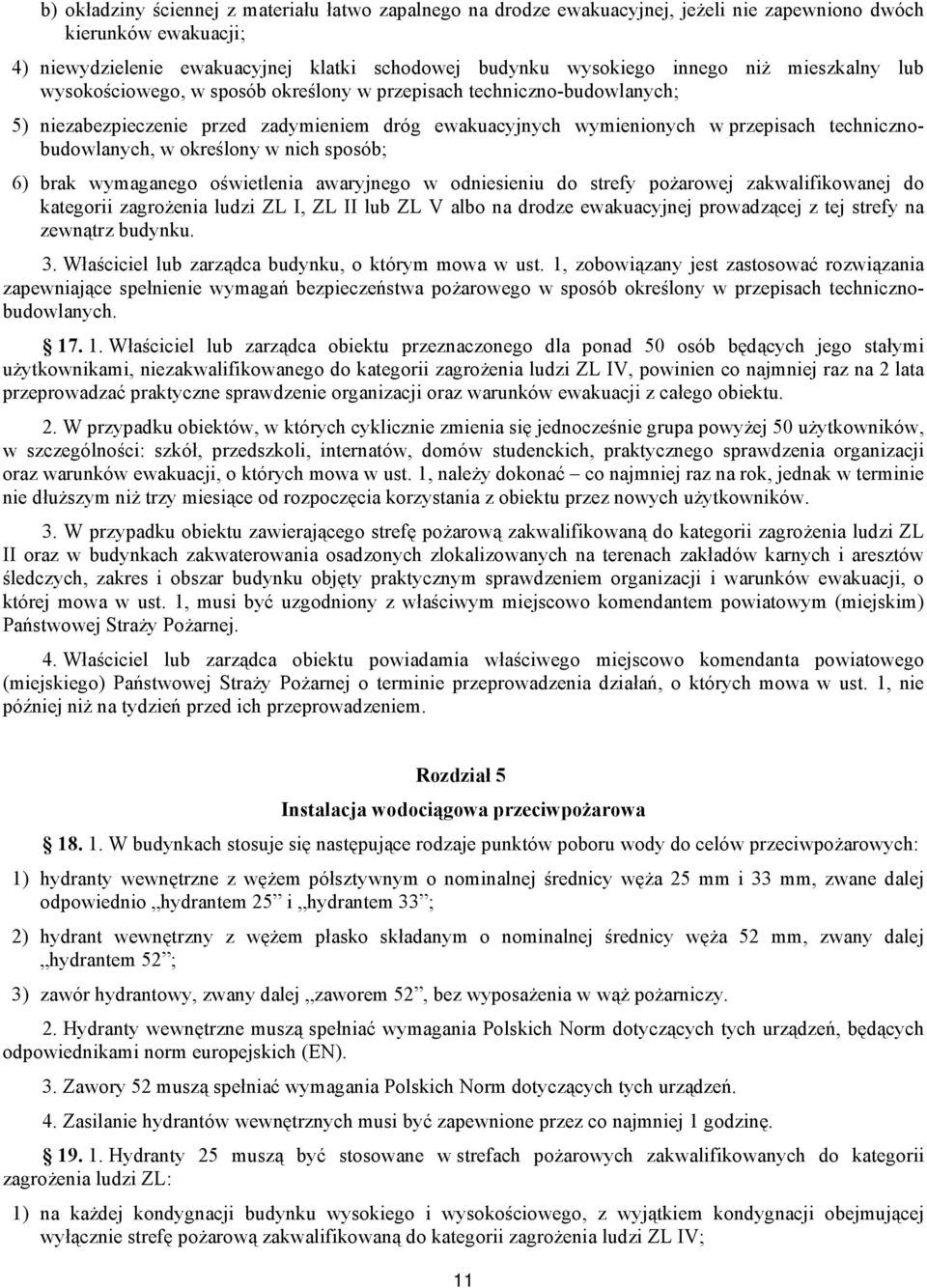 określony w nich sposób; 6) brak wymaganego oświetlenia awaryjnego w odniesieniu do strefy pożarowej zakwalifikowanej do kategorii zagrożenia ludzi ZL I, ZL II lub ZL V albo na drodze ewakuacyjnej