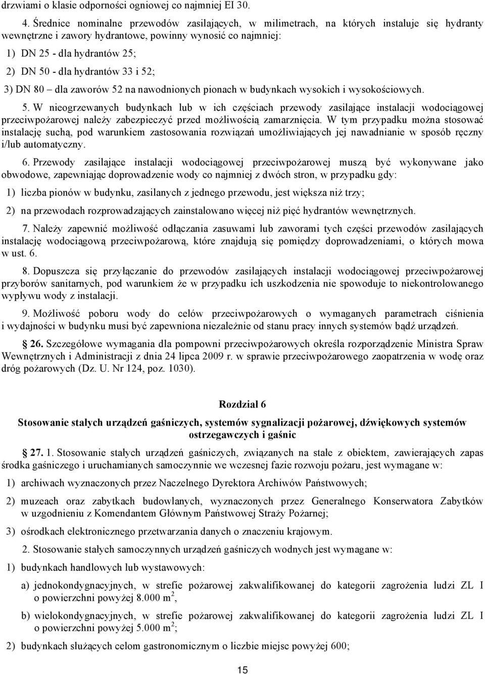 hydrantów 33 i 52; 3) DN 80 dla zaworów 52 na nawodnionych pionach w budynkach wysokich i wysokościowych. 5. W nieogrzewanych budynkach lub w ich częściach przewody zasilające instalacji wodociągowej przeciwpożarowej należy zabezpieczyć przed możliwością zamarznięcia.