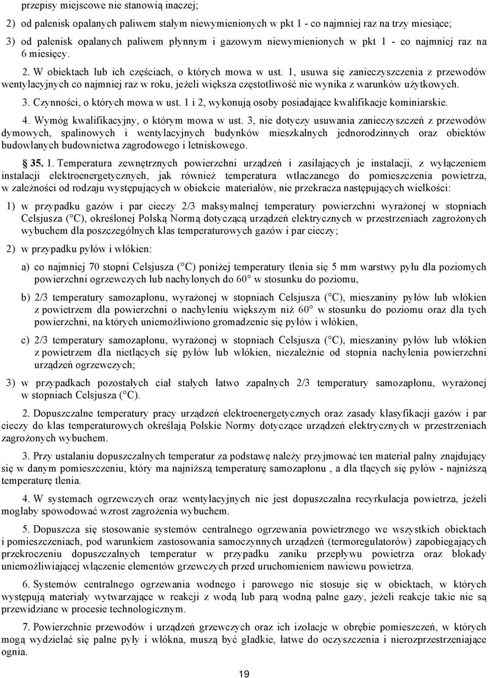 1, usuwa się zanieczyszczenia z przewodów wentylacyjnych co najmniej raz w roku, jeżeli większa częstotliwość nie wynika z warunków użytkowych. 3. Czynności, o których mowa w ust.