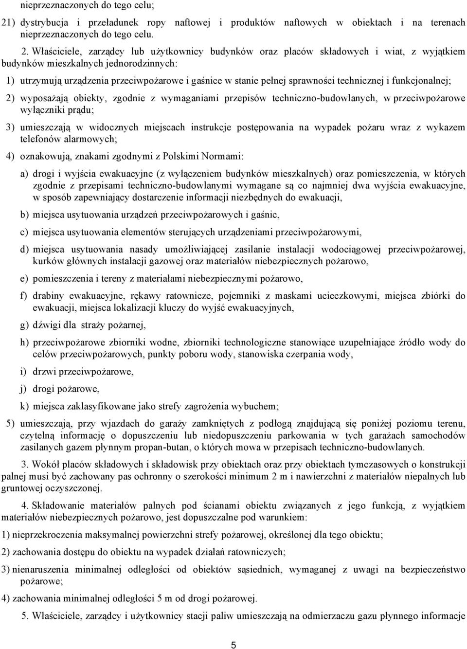 Właściciele, zarządcy lub użytkownicy budynków oraz placów składowych i wiat, z wyjątkiem budynków mieszkalnych jednorodzinnych: 1) utrzymują urządzenia przeciwpożarowe i gaśnice w stanie pełnej