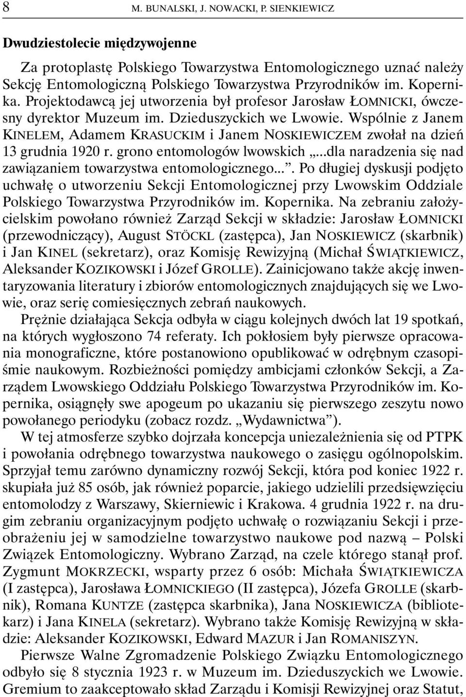 Wspólnie z Janem KINELEM, Adamem KRASUCKIM i Janem NOSKIEWICZEM zwołał na dzień 13 grudnia 1920 r. grono entomologów lwowskich...dla naradzenia się nad zawiązaniem towarzystwa entomologicznego.