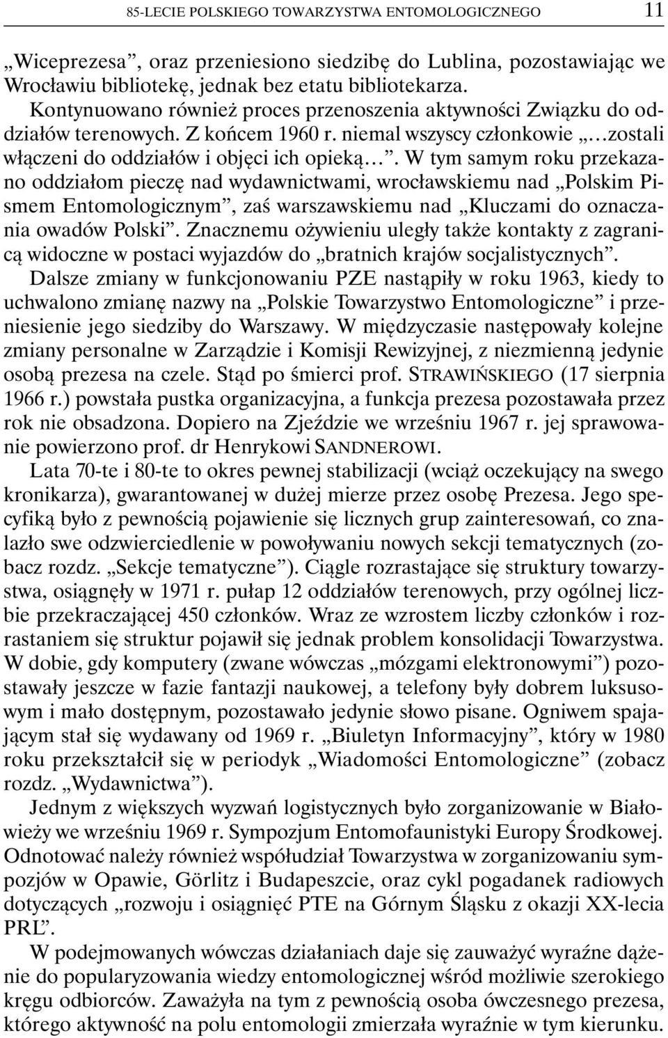 W tym samym roku przekazano oddziałom pieczę nad wydawnictwami, wrocławskiemu nad Polskim Pismem Entomologicznym, zaś warszawskiemu nad Kluczami do oznaczania owadów Polski.
