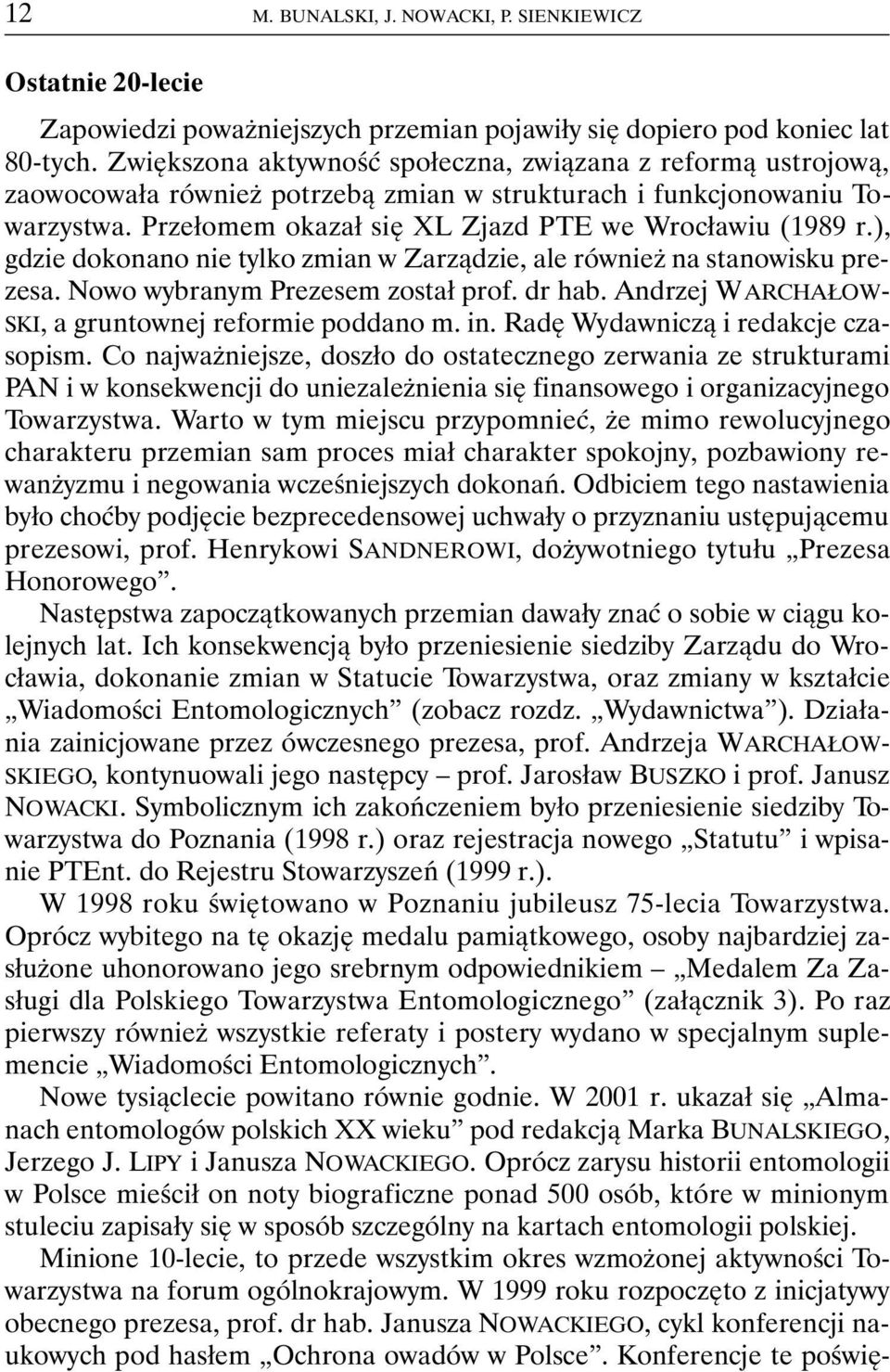 ), gdzie dokonano nie tylko zmian w Zarządzie, ale również na stanowisku prezesa. Nowo wybranym Prezesem został prof. dr hab. Andrzej WARCHAŁOW- SKI, a gruntownej reformie poddano m. in.