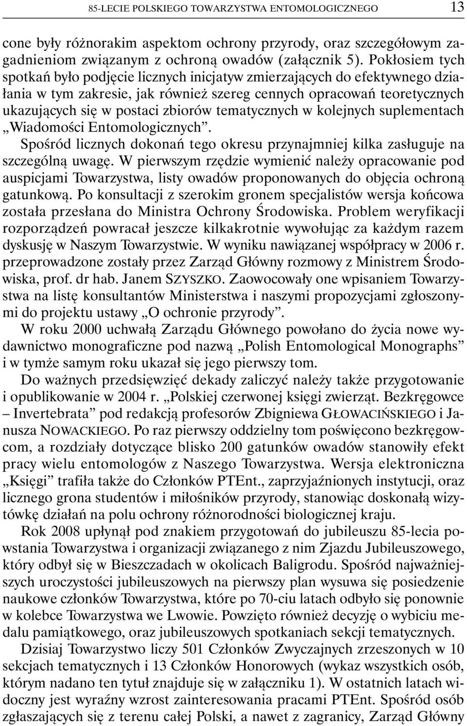 tematycznych w kolejnych suplementach Wiadomości Entomologicznych. Spośród licznych dokonań tego okresu przynajmniej kilka zasługuje na szczególną uwagę.
