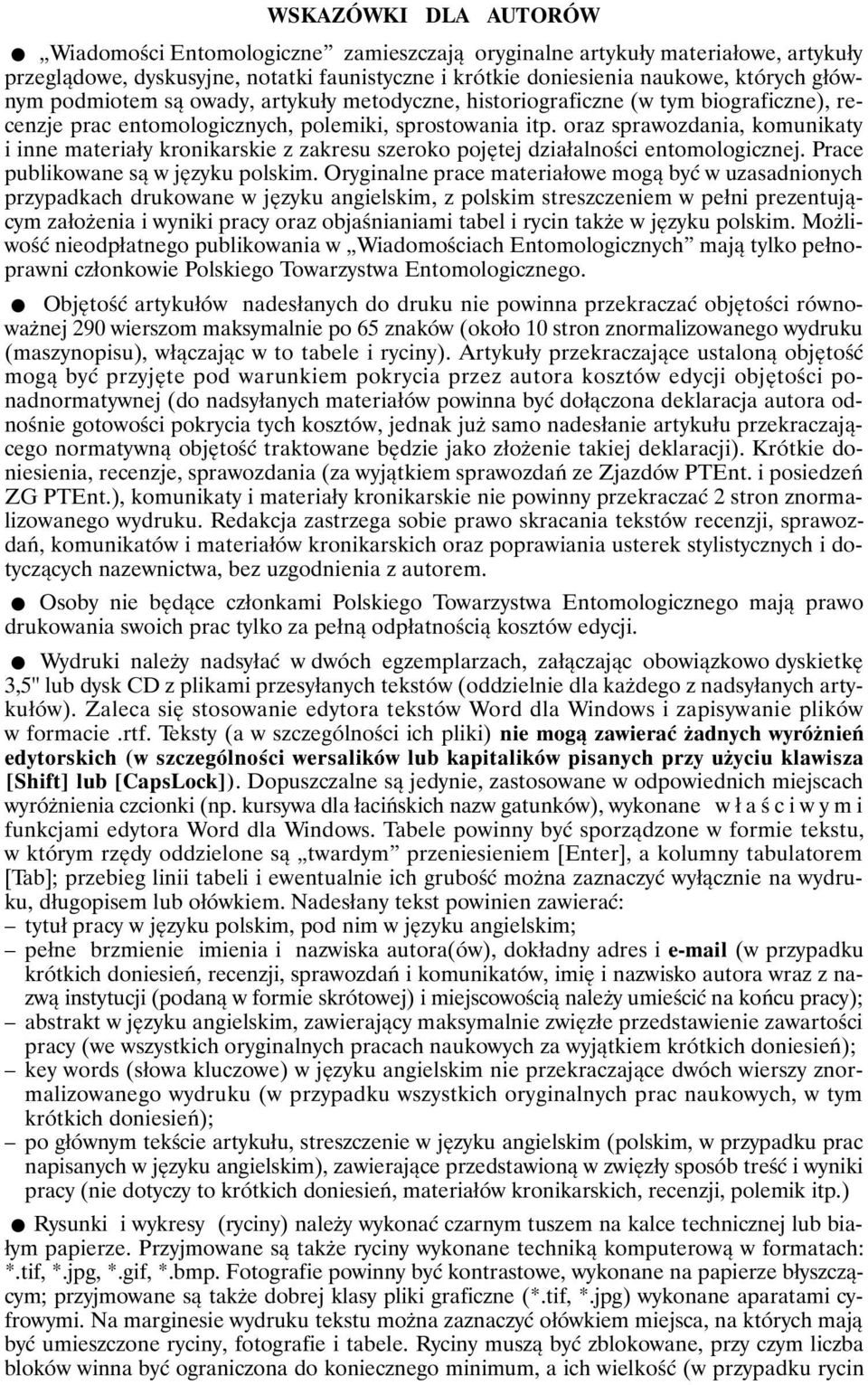 oraz sprawozdania, komunikaty i inne materiały kronikarskie z zakresu szeroko pojętej działalności entomologicznej. Prace publikowane są w języku polskim.