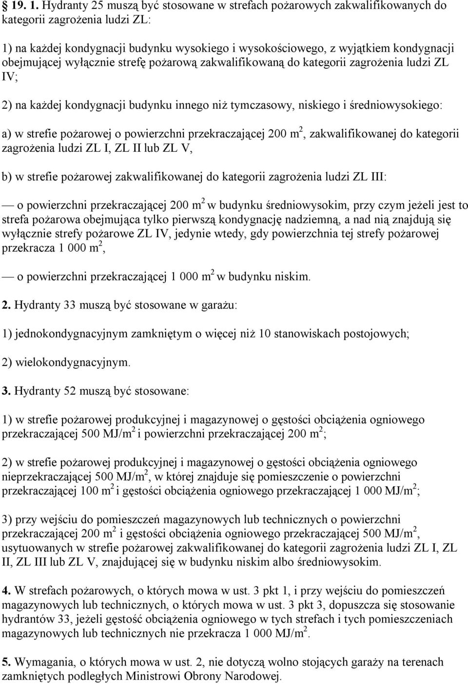 obejmującej wyłącznie strefę pożarową zakwalifikowaną do kategorii zagrożenia ludzi ZL IV; 2) na każdej kondygnacji budynku innego niż tymczasowy, niskiego i średniowysokiego: a) w strefie pożarowej