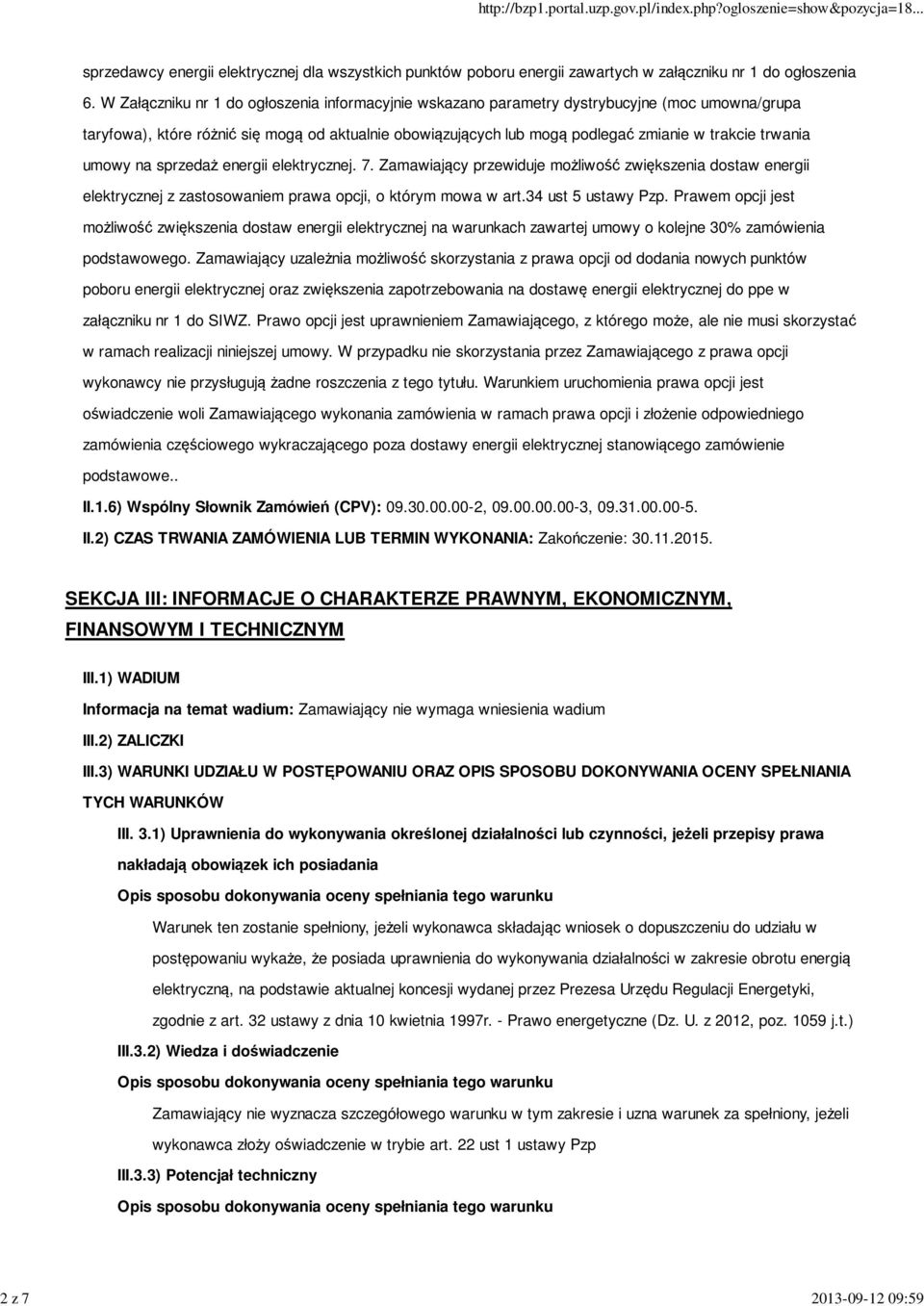 trwania umowy na sprzedaż energii elektrycznej. 7. Zamawiający przewiduje możliwość zwiększenia dostaw energii elektrycznej z zastosowaniem prawa opcji, o którym mowa w art.34 ust 5 ustawy Pzp.