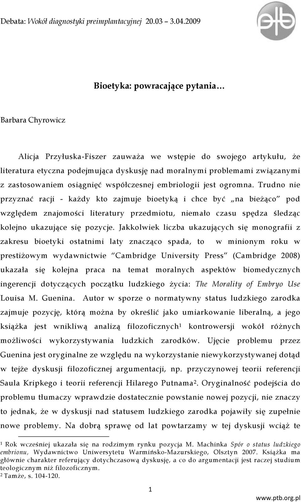 Trudno nie przyznać racji - każdy kto zajmuje bioetyką i chce być na bieżąco pod względem znajomości literatury przedmiotu, niemało czasu spędza śledząc kolejno ukazujące się pozycje.