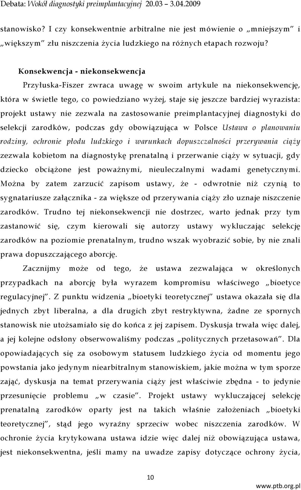 zezwala na zastosowanie preimplantacyjnej diagnostyki do selekcji zarodków, podczas gdy obowiązująca w Polsce Ustawa o planowaniu rodziny, ochronie płodu ludzkiego i warunkach dopuszczalności