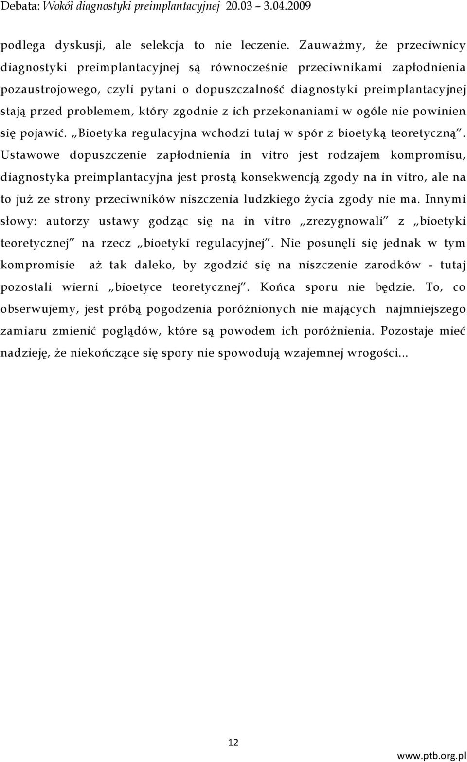 który zgodnie z ich przekonaniami w ogóle nie powinien się pojawić. Bioetyka regulacyjna wchodzi tutaj w spór z bioetyką teoretyczną.