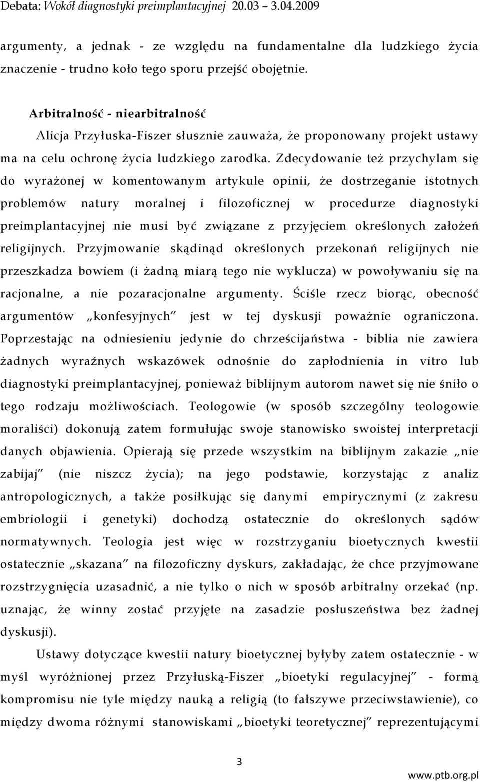Zdecydowanie też przychylam się do wyrażonej w komentowanym artykule opinii, że dostrzeganie istotnych problemów natury moralnej i filozoficznej w procedurze diagnostyki preimplantacyjnej nie musi