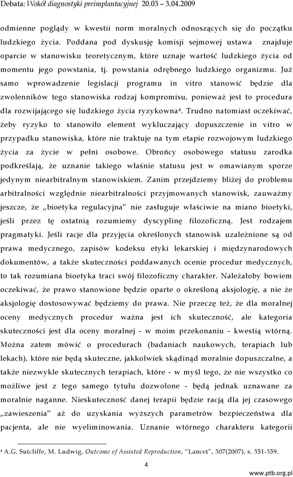 Już samo wprowadzenie legislacji programu in vitro stanowić będzie dla zwolenników tego stanowiska rodzaj kompromisu, ponieważ jest to procedura dla rozwijającego się ludzkiego życia ryzykowna 4.