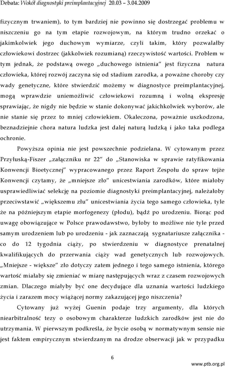 Problem w tym jednak, że podstawą owego duchowego istnienia jest fizyczna natura człowieka, której rozwój zaczyna się od stadium zarodka, a poważne choroby czy wady genetyczne, które stwierdzić