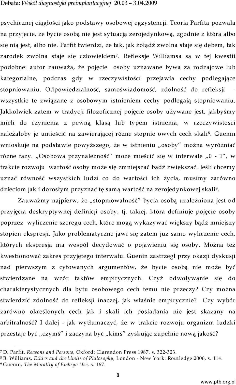 Refleksje Williamsa są w tej kwestii podobne: autor zauważa, że pojęcie osoby uznawane bywa za rodzajowe lub kategorialne, podczas gdy w rzeczywistości przejawia cechy podlegające stopniowaniu.