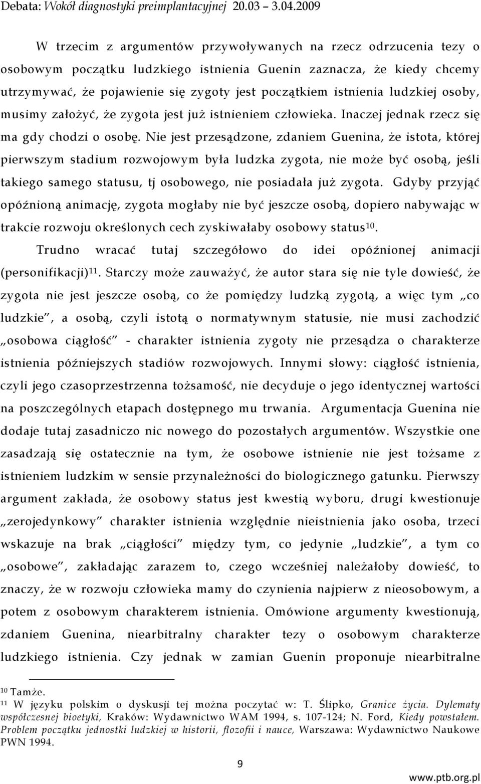 Nie jest przesądzone, zdaniem Guenina, że istota, której pierwszym stadium rozwojowym była ludzka zygota, nie może być osobą, jeśli takiego samego statusu, tj osobowego, nie posiadała już zygota.