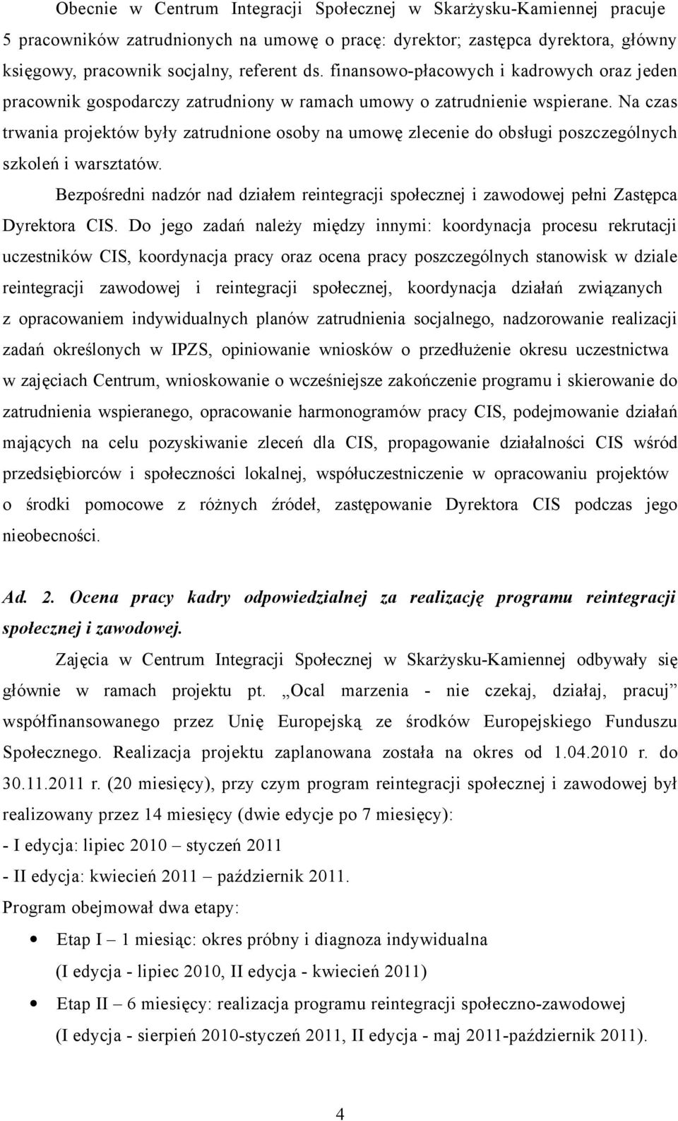 Na czas trwania projektów były zatrudnione osoby na umowę zlecenie do obsługi poszczególnych szkoleń i warsztatów.
