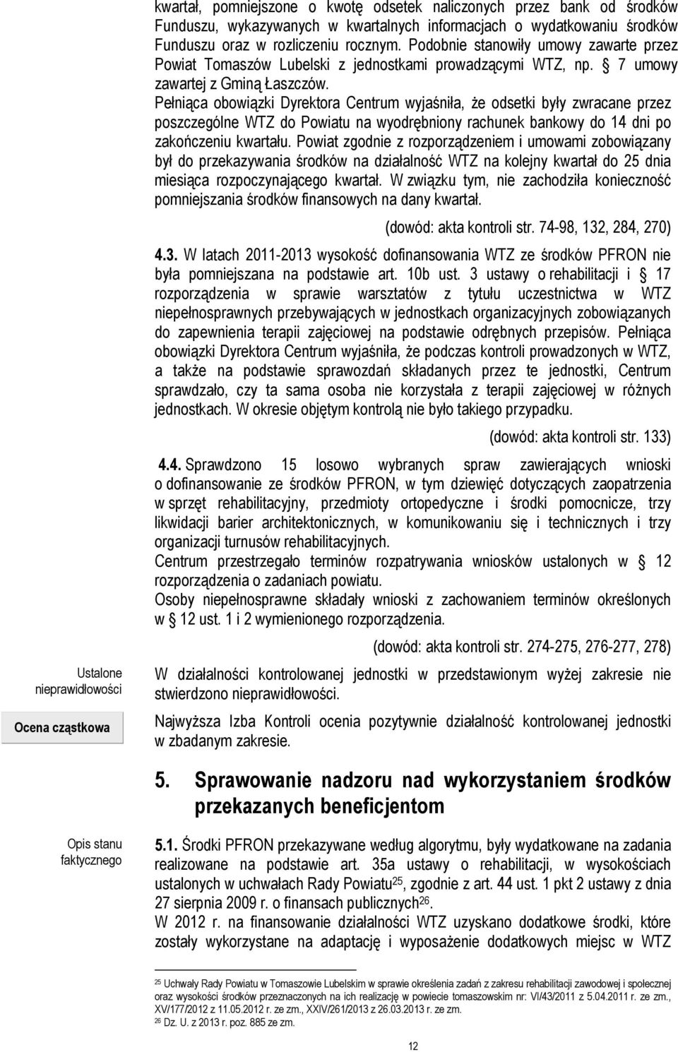 Pełniąca obowiązki Dyrektora Centrum wyjaśniła, że odsetki były zwracane przez poszczególne WTZ do Powiatu na wyodrębniony rachunek bankowy do 14 dni po zakończeniu kwartału.