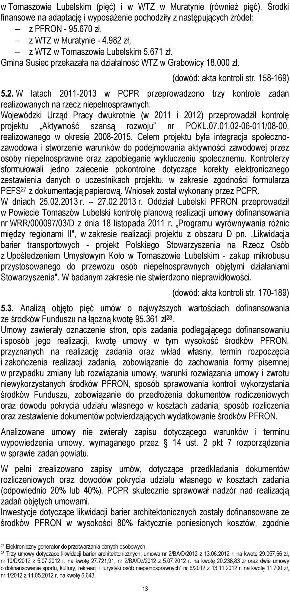 Wojewódzki Urząd Pracy dwukrotnie (w 2011 i 2012) przeprowadził kontrolę projektu Aktywność szansą rozwoju nr POKL.07.01.02-06-011/08-00, realizowanego w okresie 2008-2015.